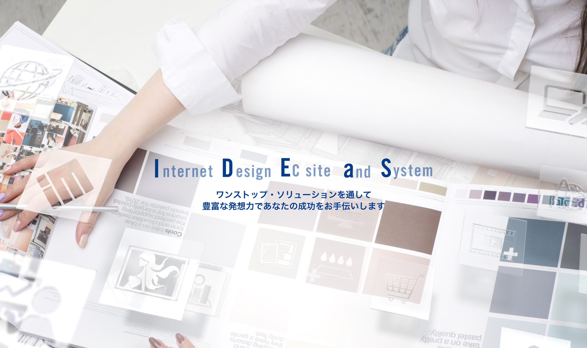 Iuternet Design Ec site and System
ワンストップ・ソリューションを通して豊富な発想力であなたの成功をお手伝いします